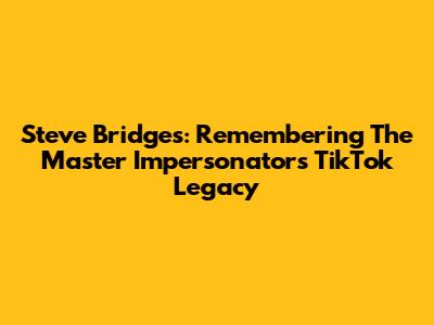 Steve Bridges: Remembering The Master Impersonator's TikTok Legacy