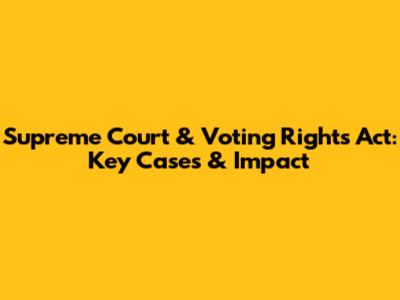 Supreme Court & Voting Rights Act: Key Cases & Impact