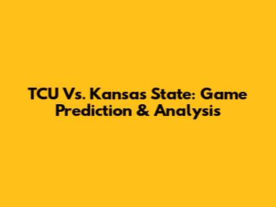 TCU Vs. Kansas State: Game Prediction & Analysis