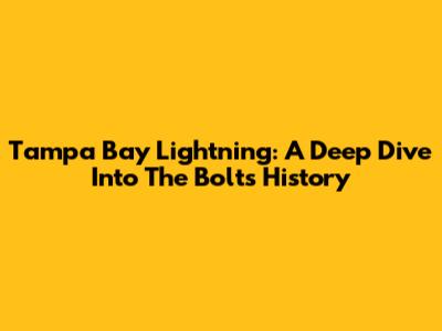 Tampa Bay Lightning: A Deep Dive Into The Bolts' History