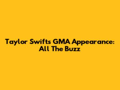 Taylor Swift's GMA Appearance: All The Buzz