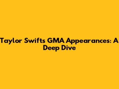Taylor Swift's GMA Appearances: A Deep Dive