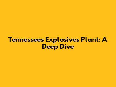 Tennessee's Explosives Plant: A Deep Dive