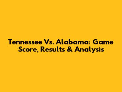 Tennessee Vs. Alabama: Game Score, Results & Analysis