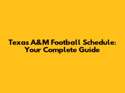 Texas A&M Football Schedule: Your Complete Guide