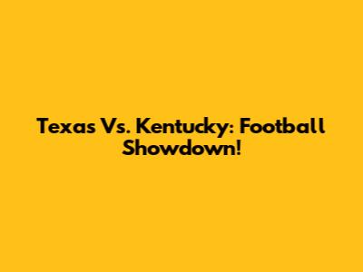 Texas Vs. Kentucky: Football Showdown!