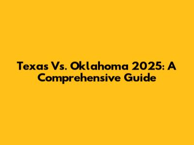 Texas Vs. Oklahoma 2025: A Comprehensive Guide