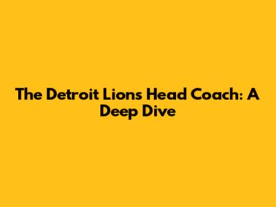 The Detroit Lions Head Coach: A Deep Dive