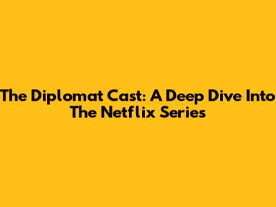 The Diplomat Cast: A Deep Dive Into The Netflix Series