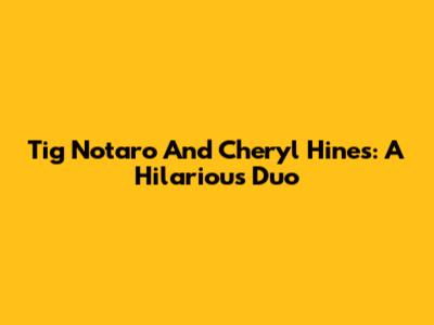 Tig Notaro And Cheryl Hines: A Hilarious Duo