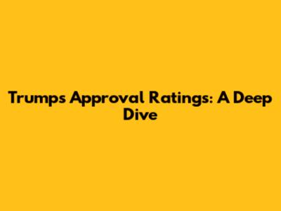 Trump's Approval Ratings: A Deep Dive