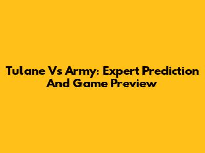 Tulane Vs Army: Expert Prediction And Game Preview