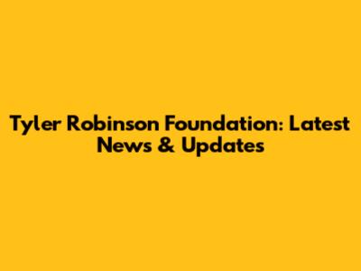 Tyler Robinson Foundation: Latest News & Updates