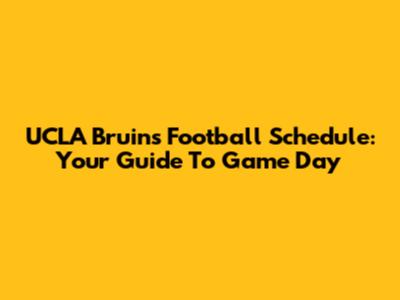 UCLA Bruins Football Schedule: Your Guide To Game Day