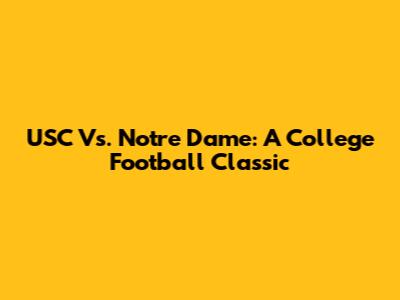 USC Vs. Notre Dame: A College Football Classic