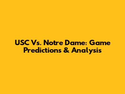 USC Vs. Notre Dame: Game Predictions & Analysis