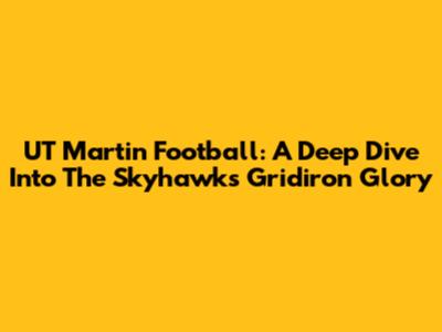 UT Martin Football: A Deep Dive Into The Skyhawks' Gridiron Glory