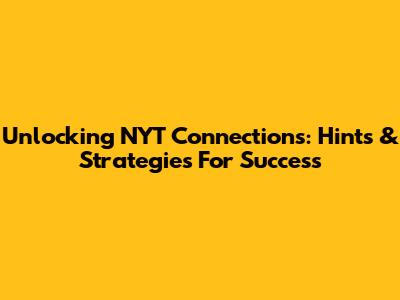Unlocking NYT Connections: Hints & Strategies For Success