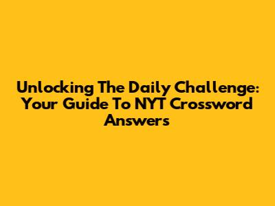 Unlocking The Daily Challenge: Your Guide To NYT Crossword Answers