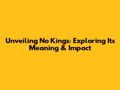 Unveiling 'No Kings': Exploring Its Meaning & Impact