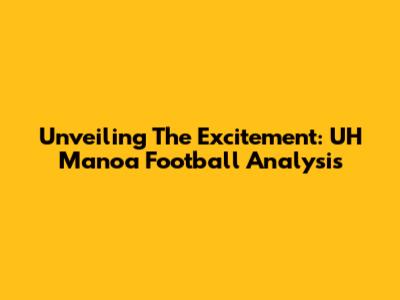 Unveiling The Excitement: UH Manoa Football Analysis
