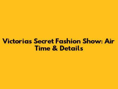 Victoria's Secret Fashion Show: Air Time & Details