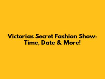 Victoria's Secret Fashion Show: Time, Date & More!