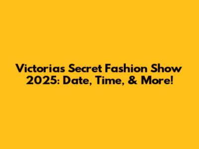 Victoria's Secret Fashion Show 2025: Date, Time, & More!