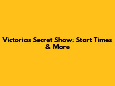 Victoria's Secret Show: Start Times & More