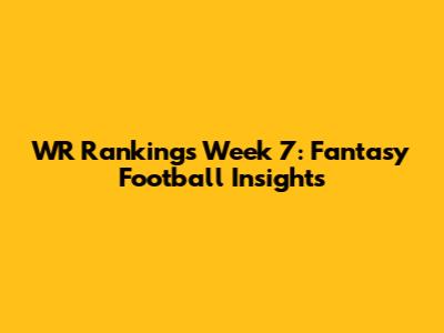 WR Rankings Week 7: Fantasy Football Insights