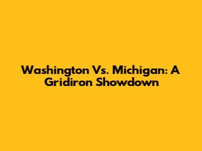 Washington Vs. Michigan: A Gridiron Showdown