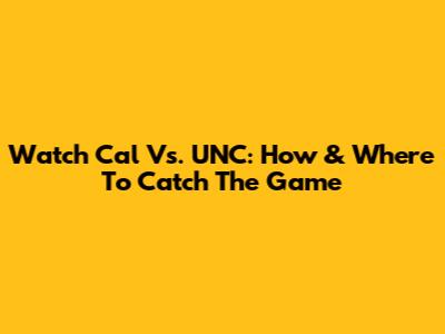 Watch Cal Vs. UNC: How & Where To Catch The Game