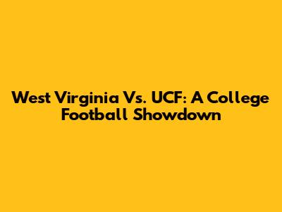 West Virginia Vs. UCF: A College Football Showdown
