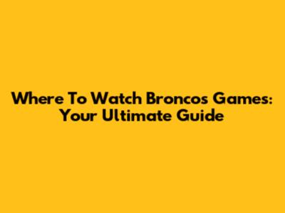 Where To Watch Broncos Games: Your Ultimate Guide