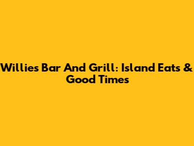 Willie's Bar And Grill: Island Eats & Good Times