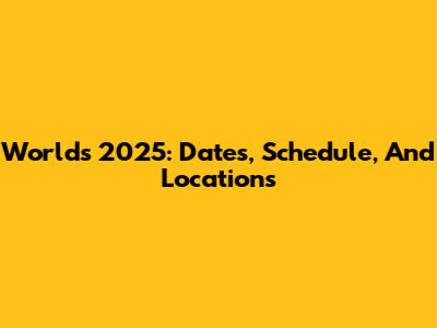Worlds 2025: Dates, Schedule, And Locations