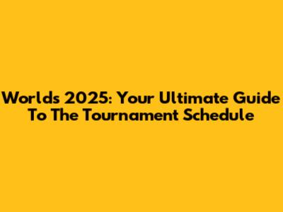 Worlds 2025: Your Ultimate Guide To The Tournament Schedule