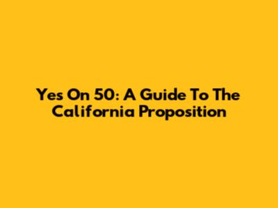 Yes On 50: A Guide To The California Proposition