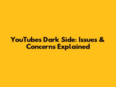 YouTube's Dark Side: Issues & Concerns Explained