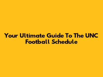 Your Ultimate Guide To The UNC Football Schedule